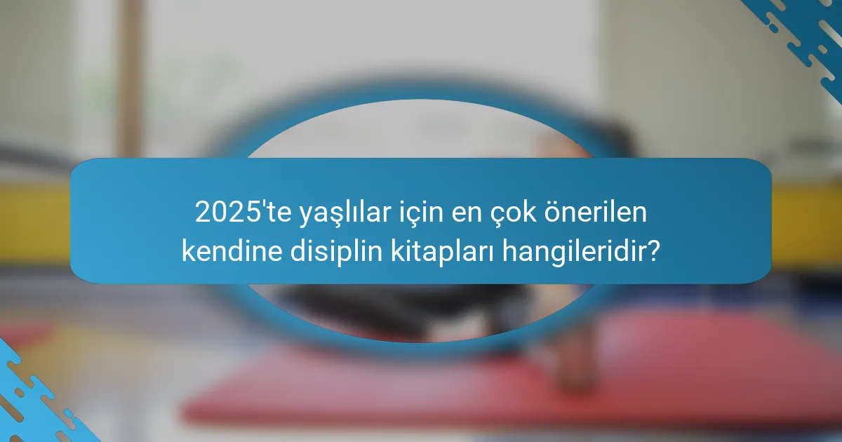 2025'te yaşlılar için en çok önerilen kendine disiplin kitapları hangileridir?