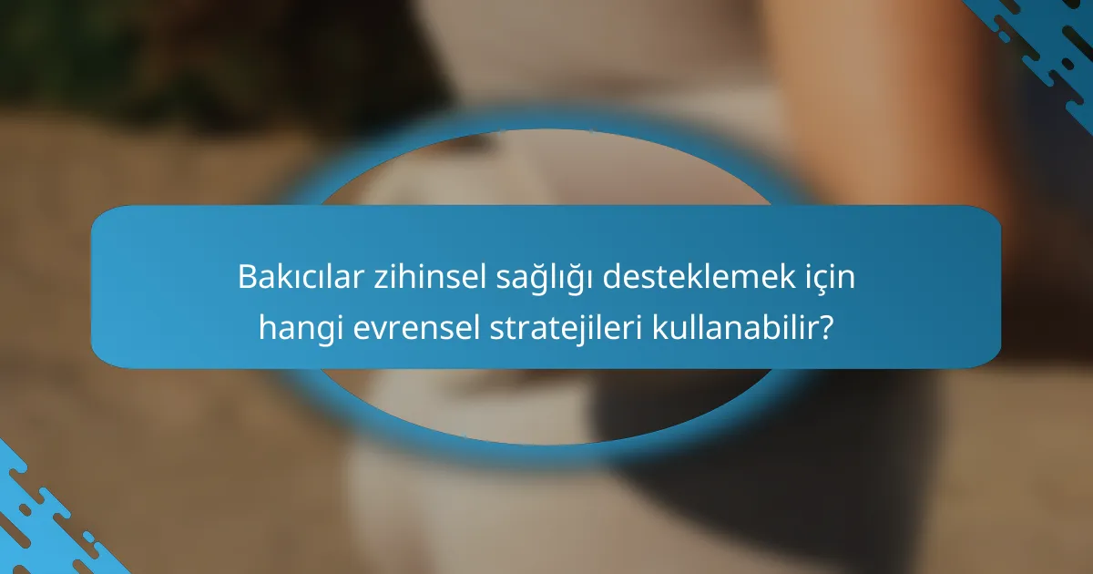 Bakıcılar zihinsel sağlığı desteklemek için hangi evrensel stratejileri kullanabilir?