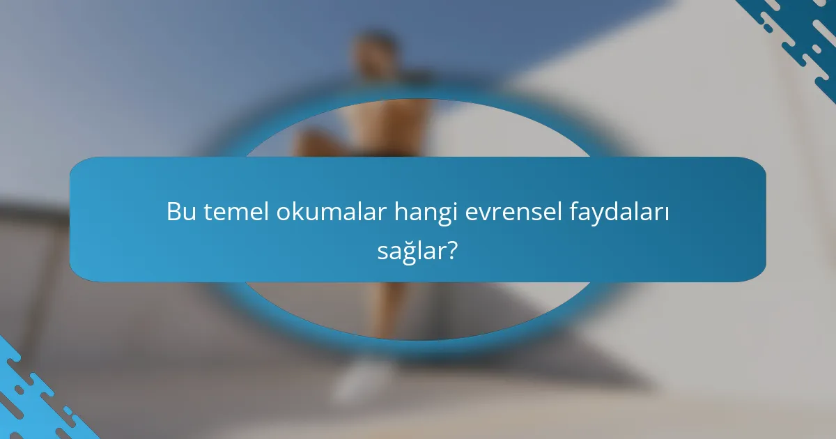 Bu temel okumalar hangi evrensel faydaları sağlar?