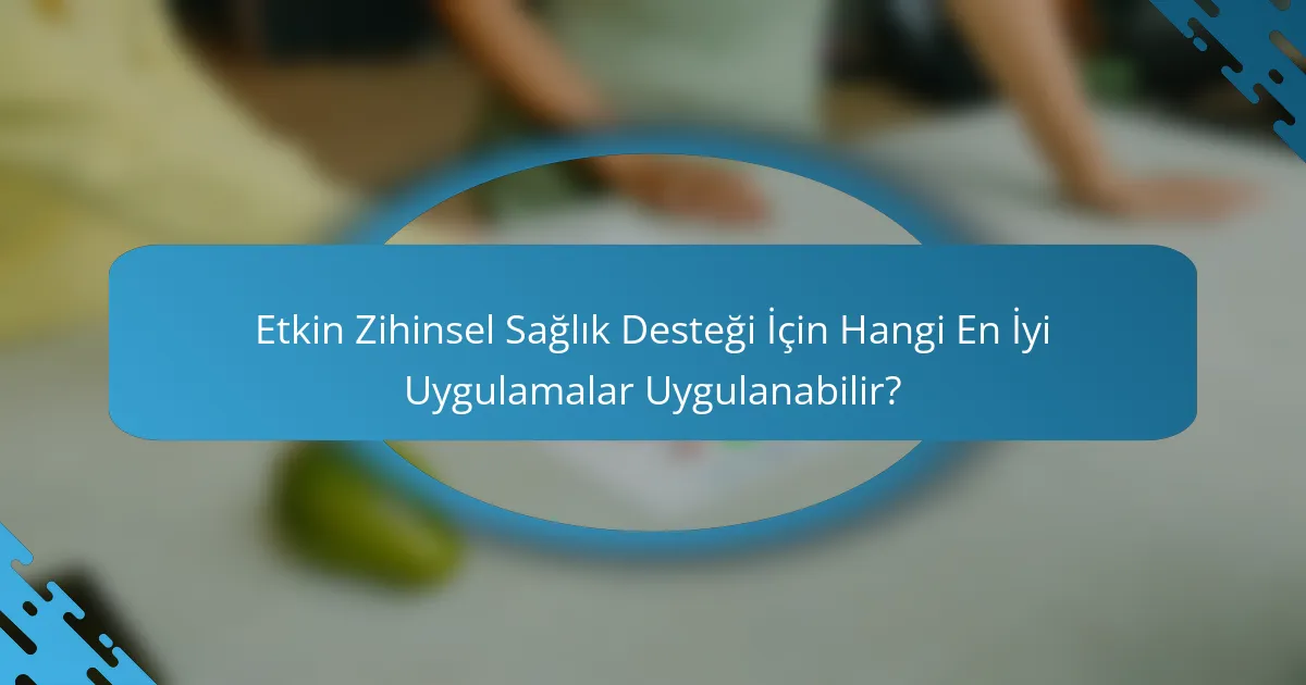 Etkin Zihinsel Sağlık Desteği İçin Hangi En İyi Uygulamalar Uygulanabilir?