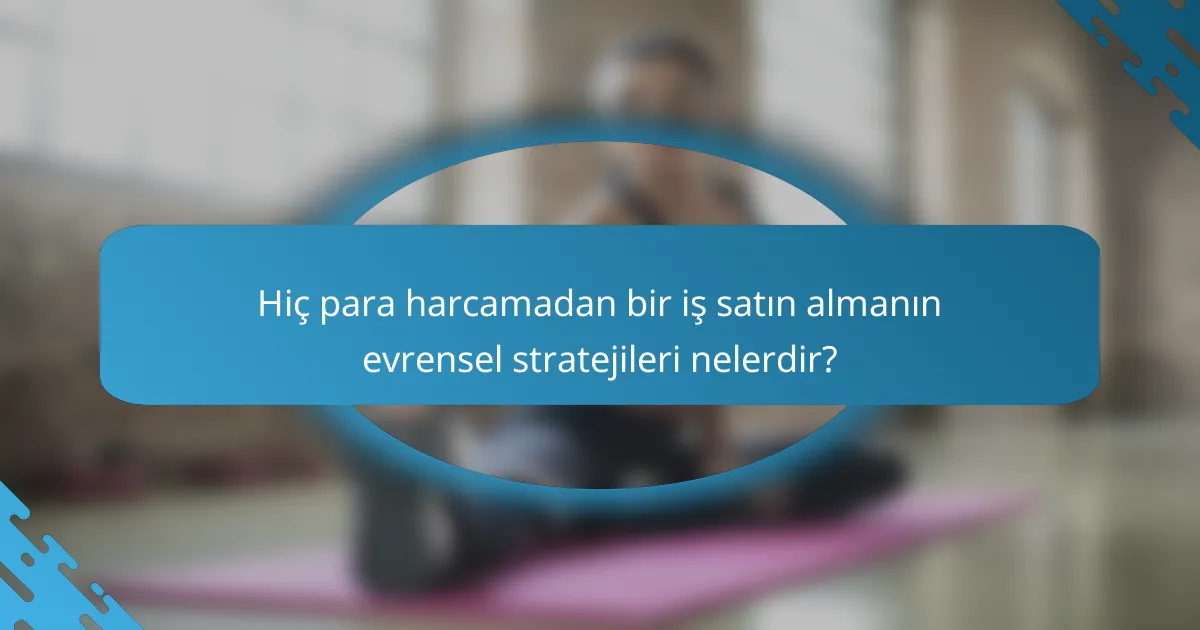 Hiç para harcamadan bir iş satın almanın evrensel stratejileri nelerdir?