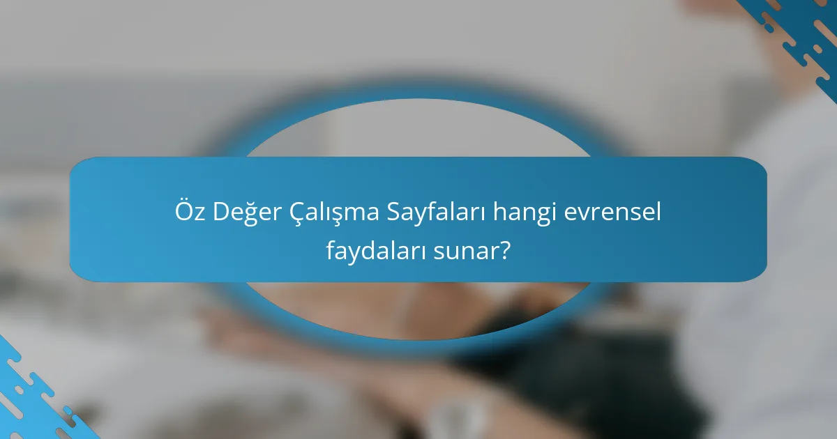 Öz Değer Çalışma Sayfaları hangi evrensel faydaları sunar?