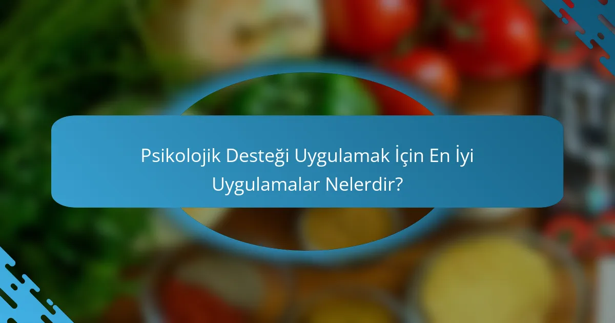 Psikolojik Desteği Uygulamak İçin En İyi Uygulamalar Nelerdir?