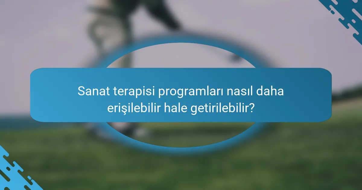Sanat terapisi programları nasıl daha erişilebilir hale getirilebilir?