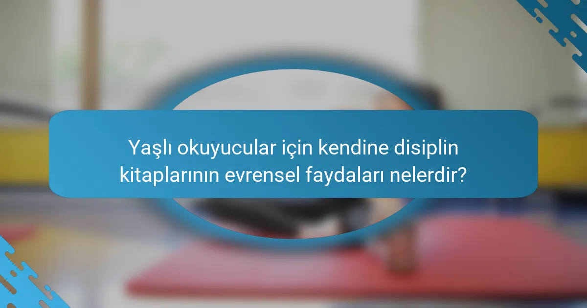 Yaşlı okuyucular için kendine disiplin kitaplarının evrensel faydaları nelerdir?