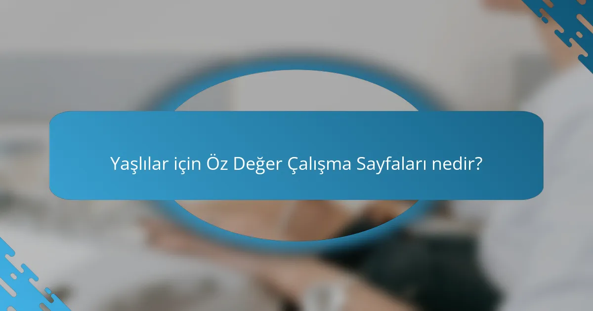 Yaşlılar için Öz Değer Çalışma Sayfaları nedir?
