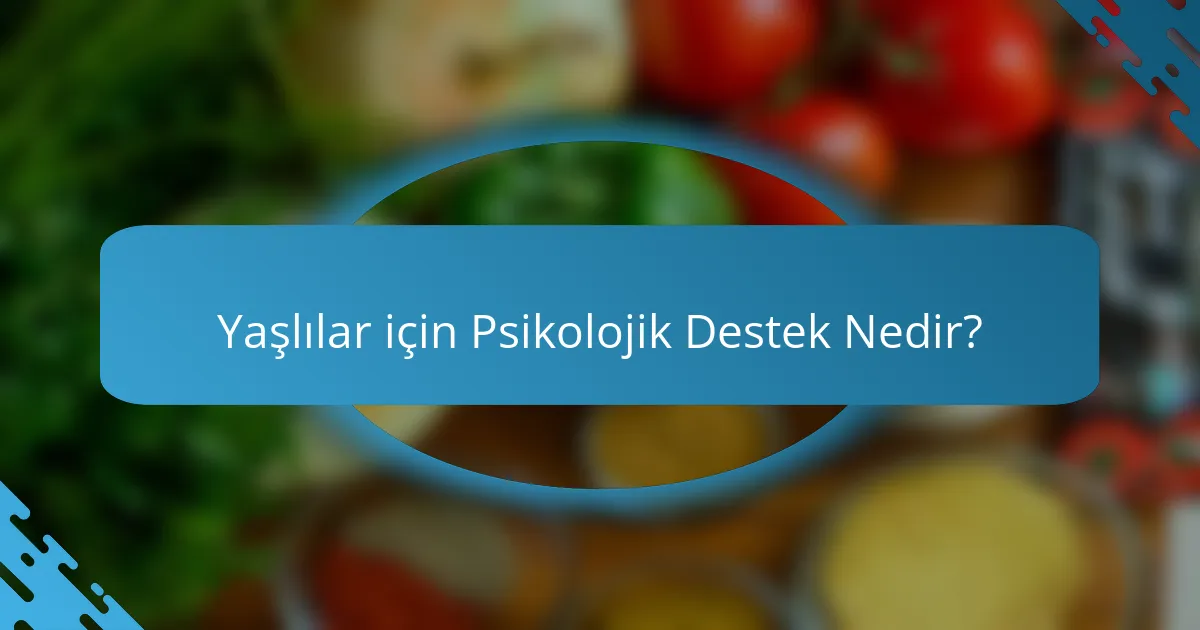 Yaşlılar için Psikolojik Destek Nedir?
