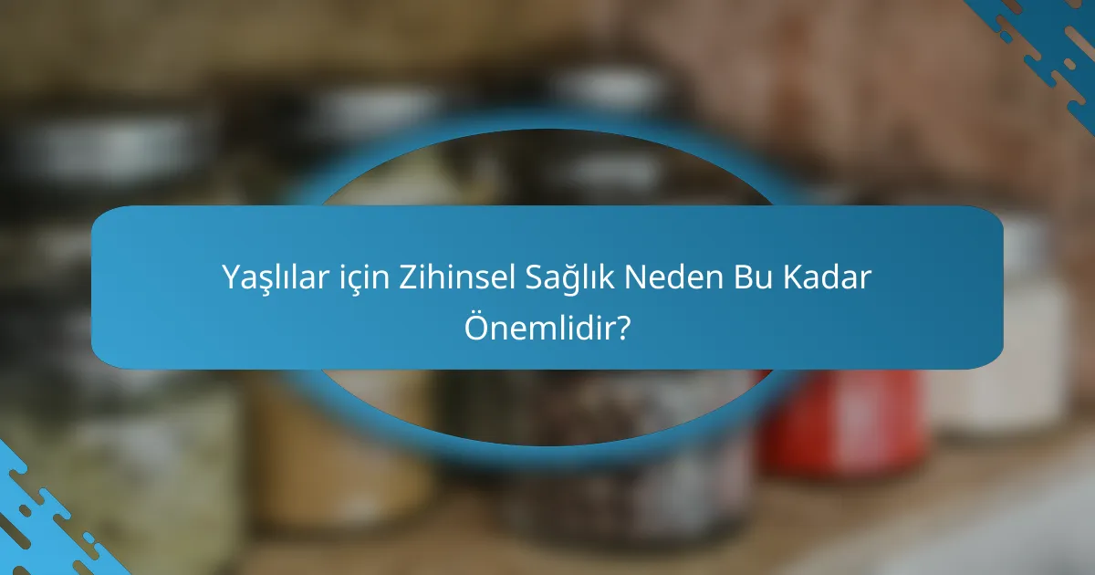 Yaşlılar için Zihinsel Sağlık Neden Bu Kadar Önemlidir?