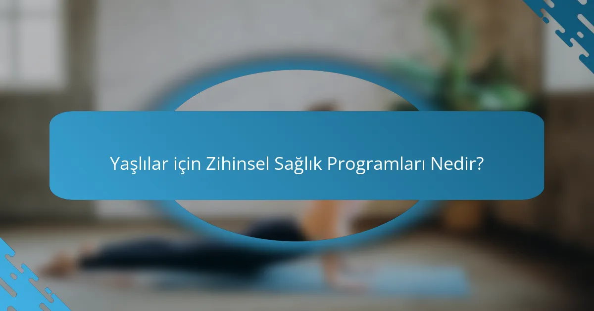 Yaşlılar için Zihinsel Sağlık Programları Nedir?