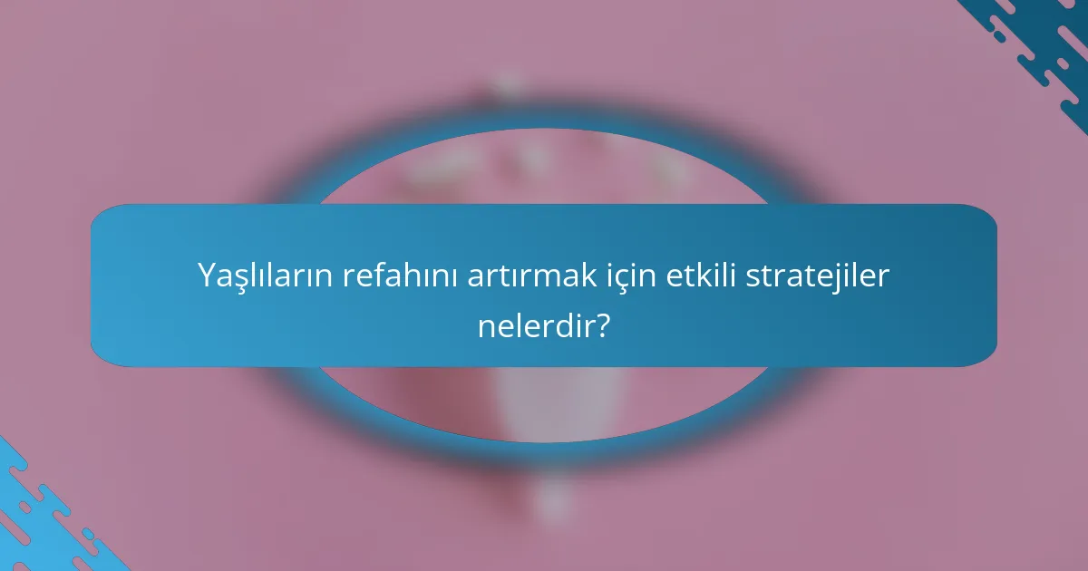 Yaşlıların refahını artırmak için etkili stratejiler nelerdir?