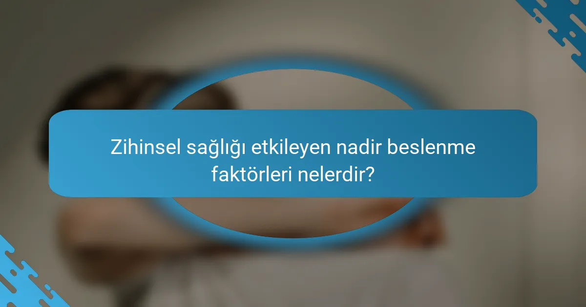 Zihinsel sağlığı etkileyen nadir beslenme faktörleri nelerdir?